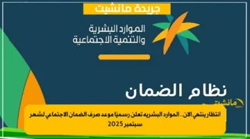 انتظار ينتهي الآن.. الموارد البشرية تعلن رسميًا موعد صرف الضمان الاجتماعي لشهر سبتمبر 2025